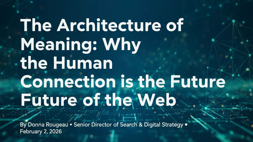 The Architecture of Meaning: Why the Human Connection is the Future of the Web